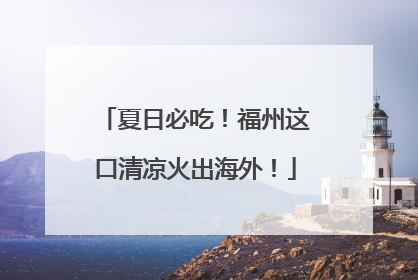 夏日必吃！福州这口清凉火出海外！