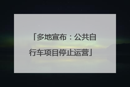 多地宣布：公共自行车项目停止运营