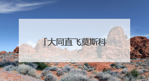 大同直飞莫斯科国际航线将于7月6日盛大启航