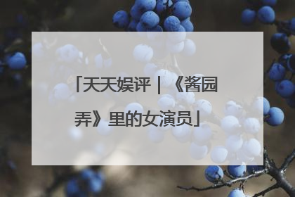 天天娱评｜《酱园弄》里的女演员