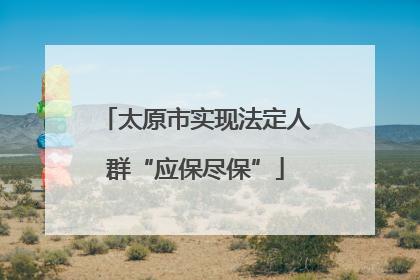 太原市实现法定人群“应保尽保”