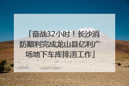 奋战32小时！长沙消防顺利完成龙山县亿利广场地下车库排涝工作
