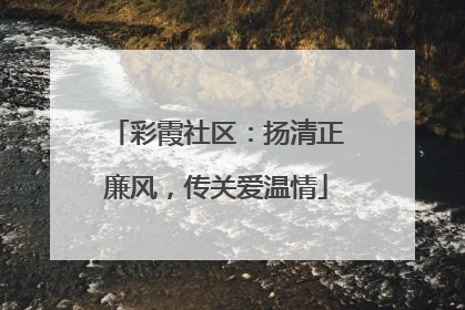 彩霞社区：扬清正廉风，传关爱温情
