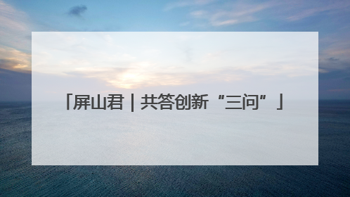 屏山君｜共答创新“三问”