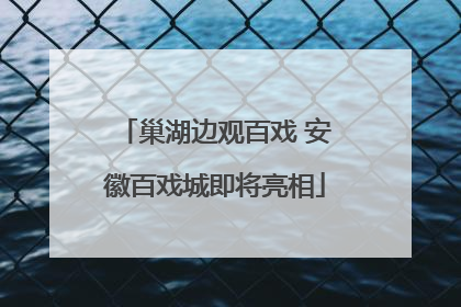 巢湖边观百戏 安徽百戏城即将亮相