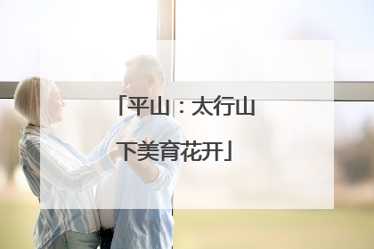 平山：太行山下美育花开