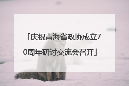 庆祝青海省政协成立70周年研讨交流会召开