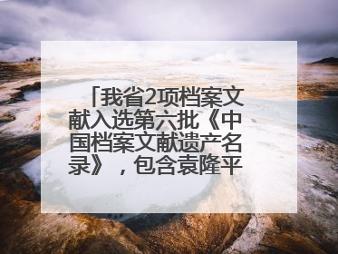 我省2项档案文献入选第六批《中国档案文献遗产名录》，包含袁隆平论文手稿