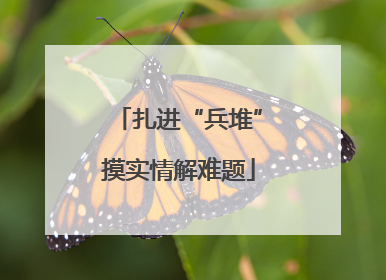 扎进“兵堆”摸实情解难题