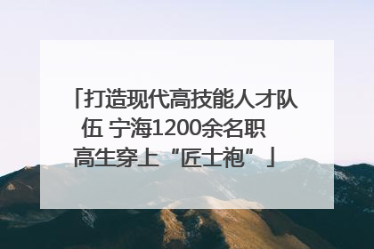 打造现代高技能人才队伍 宁海1200余名职高生穿上“匠士袍”
