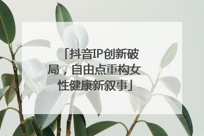抖音IP创新破局，自由点重构女性健康新叙事