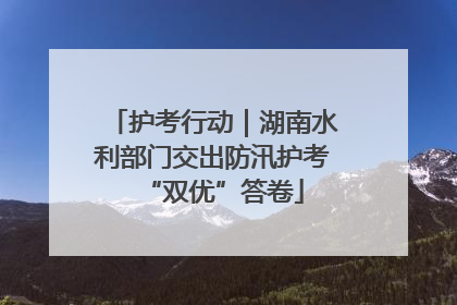 护考行动｜湖南水利部门交出防汛护考“双优”答卷