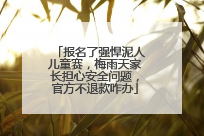 报名了强悍泥人儿童赛，梅雨天家长担心安全问题，官方不退款咋办