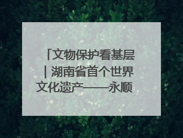 文物保护看基层｜湖南省首个世界文化遗产——永顺老司城遗址