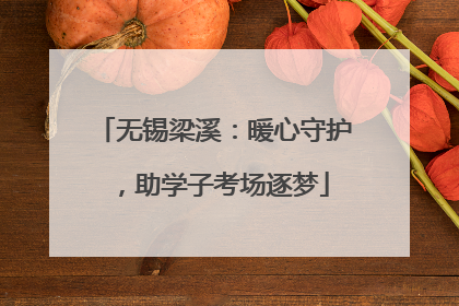 无锡梁溪：暖心守护，助学子考场逐梦