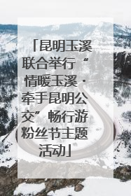昆明玉溪联合举行“情暖玉溪・牵手昆明公交”畅行游粉丝节主题活动