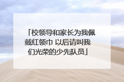 校领导和家长为我佩戴红领巾 以后请叫我们光荣的少先队员