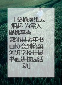 桑榆落纸云烟起 为霞入砚桃李香——溆浦县老年书画协会到统溪河镇学校开展书画进校园活动