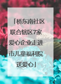桥东南社区联合辖区7家爱心企业走进市儿童福利院送爱心