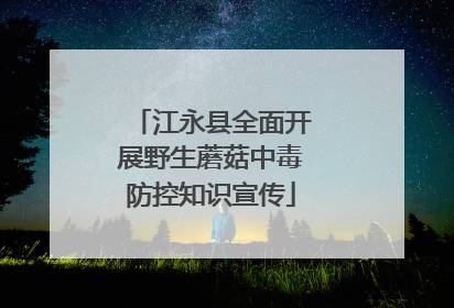 江永县全面开展野生蘑菇中毒防控知识宣传