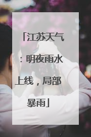 江苏天气：明夜雨水上线，局部暴雨