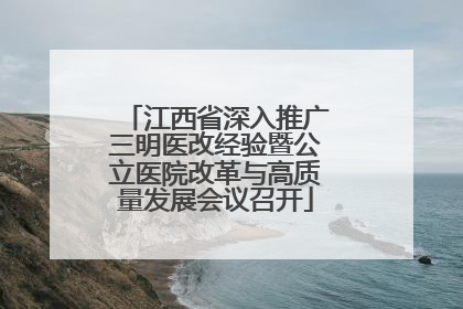 江西省深入推广三明医改经验暨公立医院改革与高质量发展会议召开