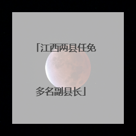 江西两县任免多名副县长