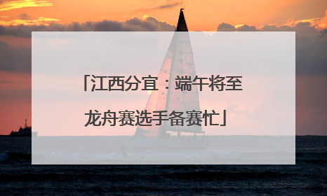 江西分宜：端午将至 龙舟赛选手备赛忙