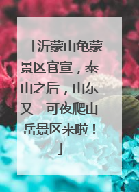 沂蒙山龟蒙景区官宣，泰山之后，山东又一可夜爬山岳景区来啦！