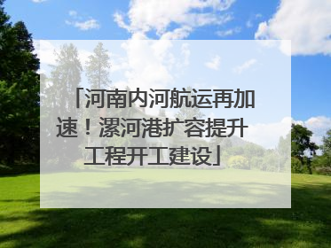 河南内河航运再加速！漯河港扩容提升工程开工建设