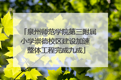 泉州师范学院第三附属小学崇德校区建设加速 整体工程完成九成