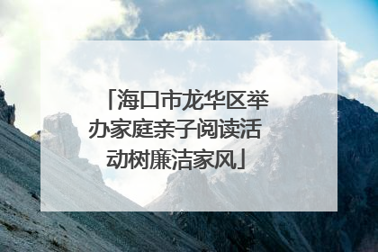 海口市龙华区举办家庭亲子阅读活动树廉洁家风