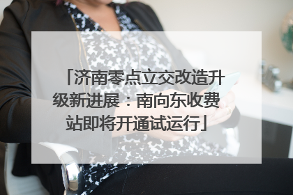 济南零点立交改造升级新进展：南向东收费站即将开通试运行