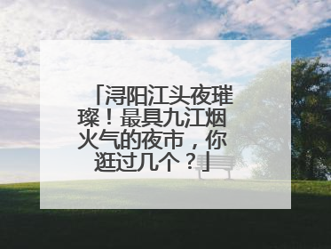 浔阳江头夜璀璨！最具九江烟火气的夜市，你逛过几个？