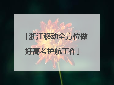 浙江移动全方位做好高考护航工作