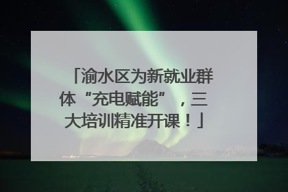 渝水区为新就业群体“充电赋能”，三大培训精准开课！