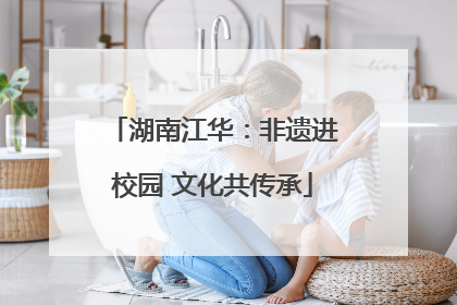 湖南江华：非遗进校园 文化共传承