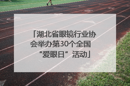 湖北省眼镜行业协会举办第30个全国“爱眼日”活动