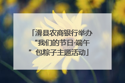 滑县农商银行举办“我们的节日·端午”包粽子主题活动