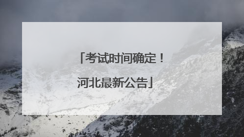 考试时间确定！河北最新公告