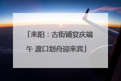 耒阳：古街铺宴庆端午 渡口划舟迎来宾