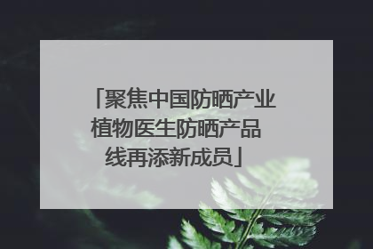 聚焦中国防晒产业 植物医生防晒产品线再添新成员