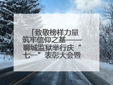 致敬榜样力量 筑牢信仰之基——聊城监狱举行庆“七一”表彰大会暨党委书记讲学习教育专题党课