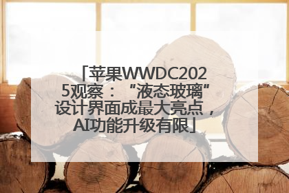 苹果WWDC2025观察：“液态玻璃”设计界面成最大亮点，AI功能升级有限