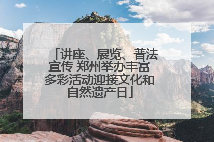 讲座、展览、普法宣传 郑州举办丰富多彩活动迎接文化和自然遗产日