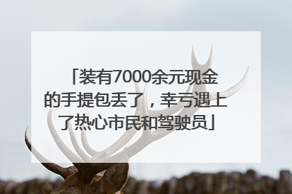 装有7000余元现金的手提包丢了，幸亏遇上了热心市民和驾驶员