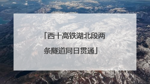 西十高铁湖北段两条隧道同日贯通
