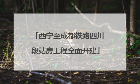 西宁至成都铁路四川段站房工程全面开建