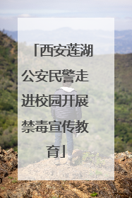 西安莲湖公安民警走进校园开展禁毒宣传教育