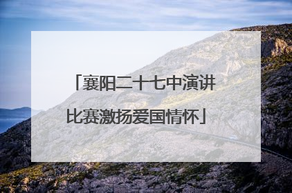 襄阳二十七中演讲比赛激扬爱国情怀